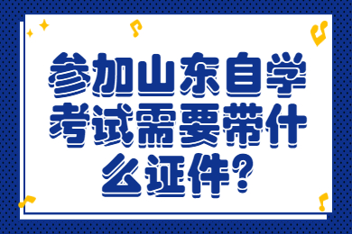 参加山东自学考试需要带什么证件?