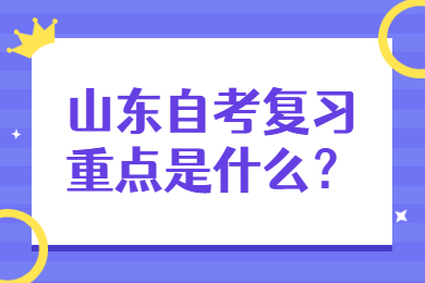 山东自考复习重点是什么？