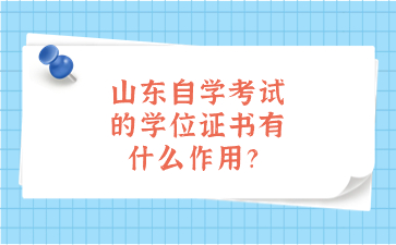 山东自学考试的学位证书有什么作用?