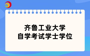 2024年下半年齐鲁工业大学自学考试学士学位的通知