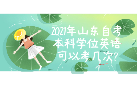 2021年山东自考本科学位英语可以考几次?