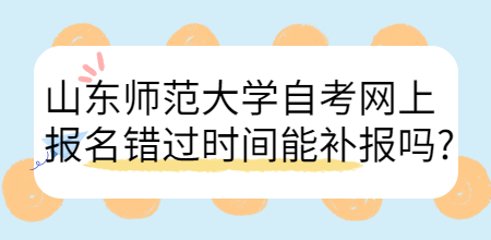 山东师范大学自考网上报名错过时间