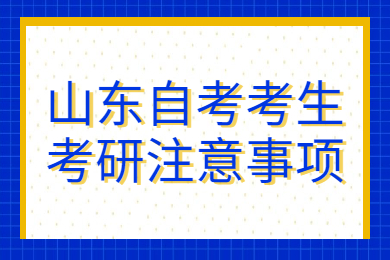 山东自考考生考研注意事项