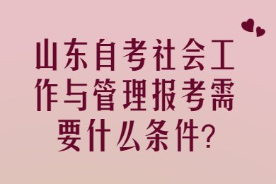 山东自考社会工作与管理报考需要什么条件?