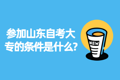 参加山东自考大专的条件是什么?