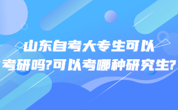 山东自考大专生可以考研吗?可以考哪种研究生?