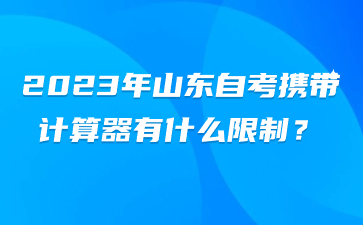 　2023年山东自考携带计算器有什么限制?