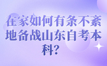 在家如何有条不紊地备战山东自考本科?