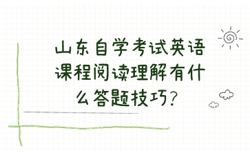 山东自学考试英语课程阅读理解有什么答题技巧?