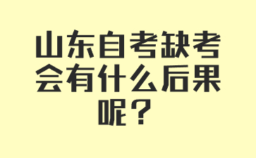 山东自考缺考会有什么后果呢?