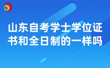 山东自考学士学位证书和全日制的一样吗