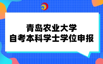 青岛农业大学自考本科学士学位申报