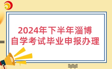 2024年下半年淄博自学考试毕业申报办理