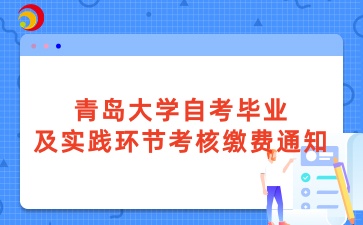 2025年上半年青岛大学自学考试毕业及实践环节考核缴费通知